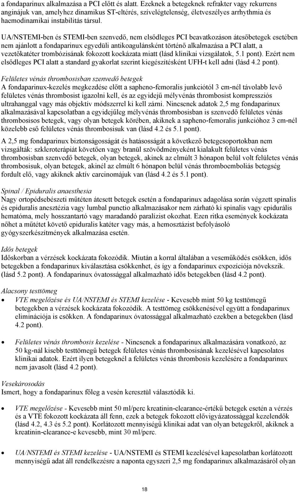 UA/NSTEMI-ben és STEMI-ben szenvedő, nem elsődleges PCI beavatkozáson átesőbetegek esetében nem ajánlott a fondaparinux egyedüli antikoagulánsként történő alkalmazása a PCI alatt, a vezetőkatéter