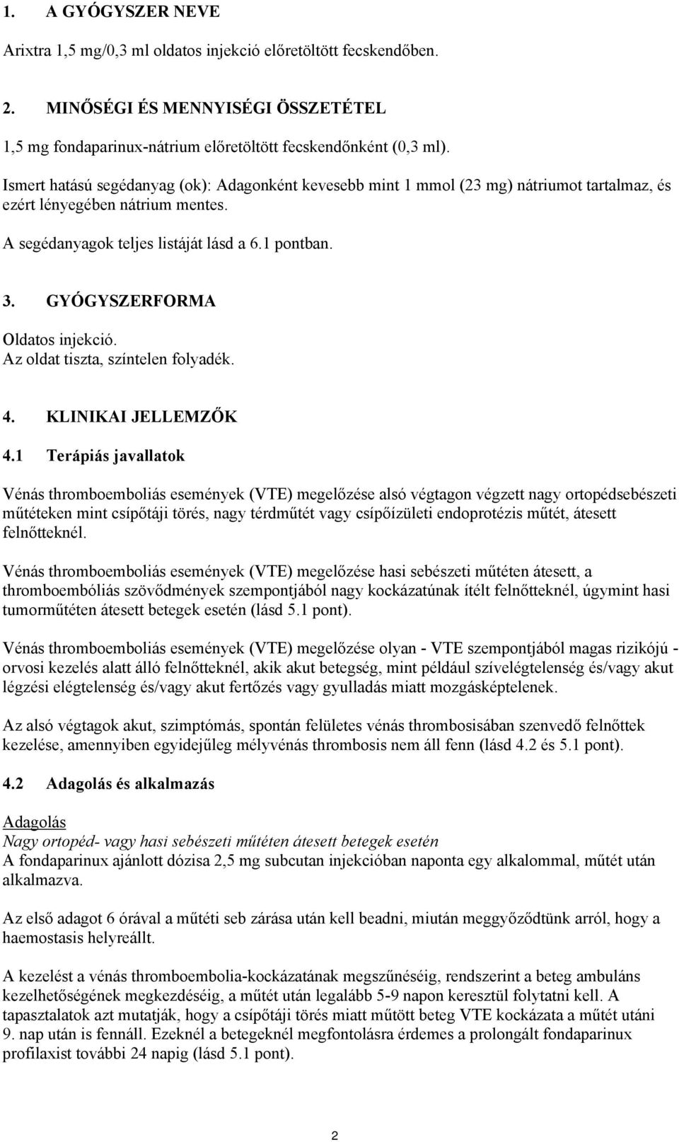 GYÓGYSZERFORMA Oldatos injekció. Az oldat tiszta, színtelen folyadék. 4. KLINIKAI JELLEMZŐK 4.