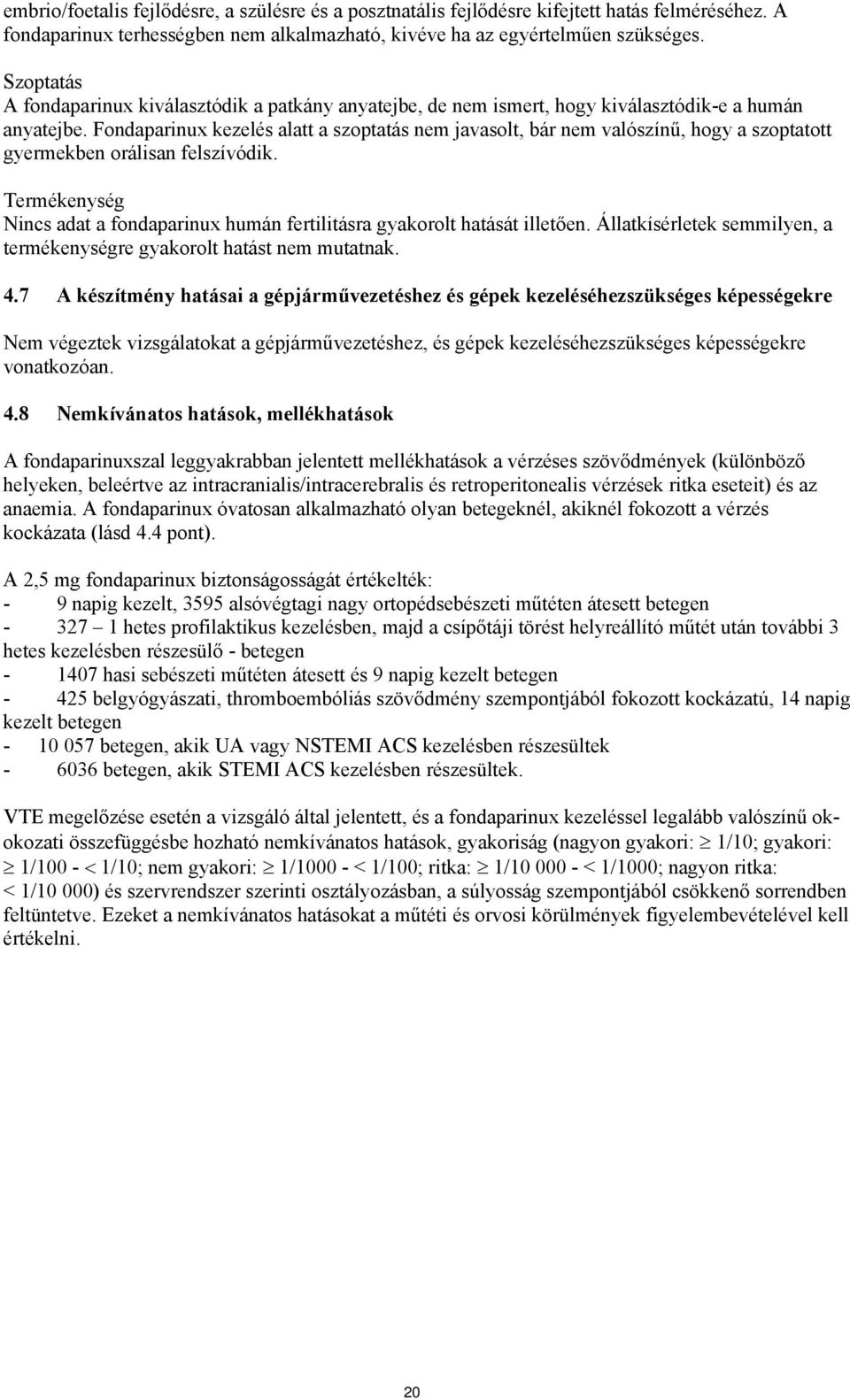 Fondaparinux kezelés alatt a szoptatás nem javasolt, bár nem valószínű, hogy a szoptatott gyermekben orálisan felszívódik.