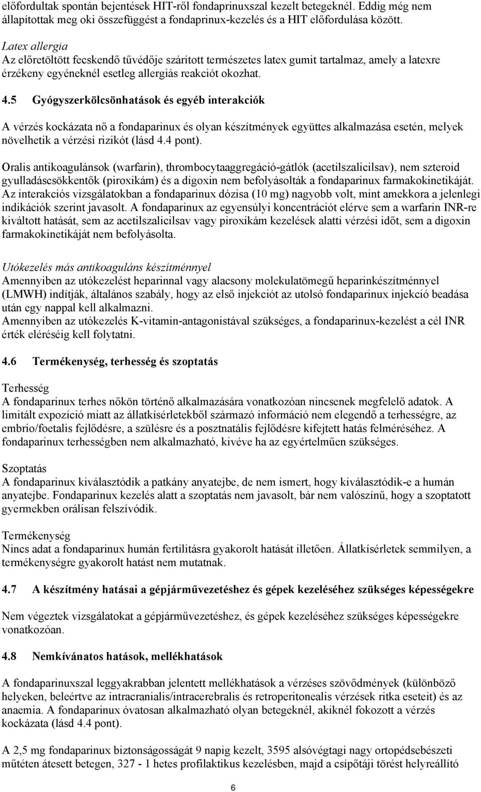 5 Gyógyszerkölcsönhatások és egyéb interakciók A vérzés kockázata nő a fondaparinux és olyan készítmények együttes alkalmazása esetén, melyek növelhetik a vérzési rizikót (lásd 4.4 pont).