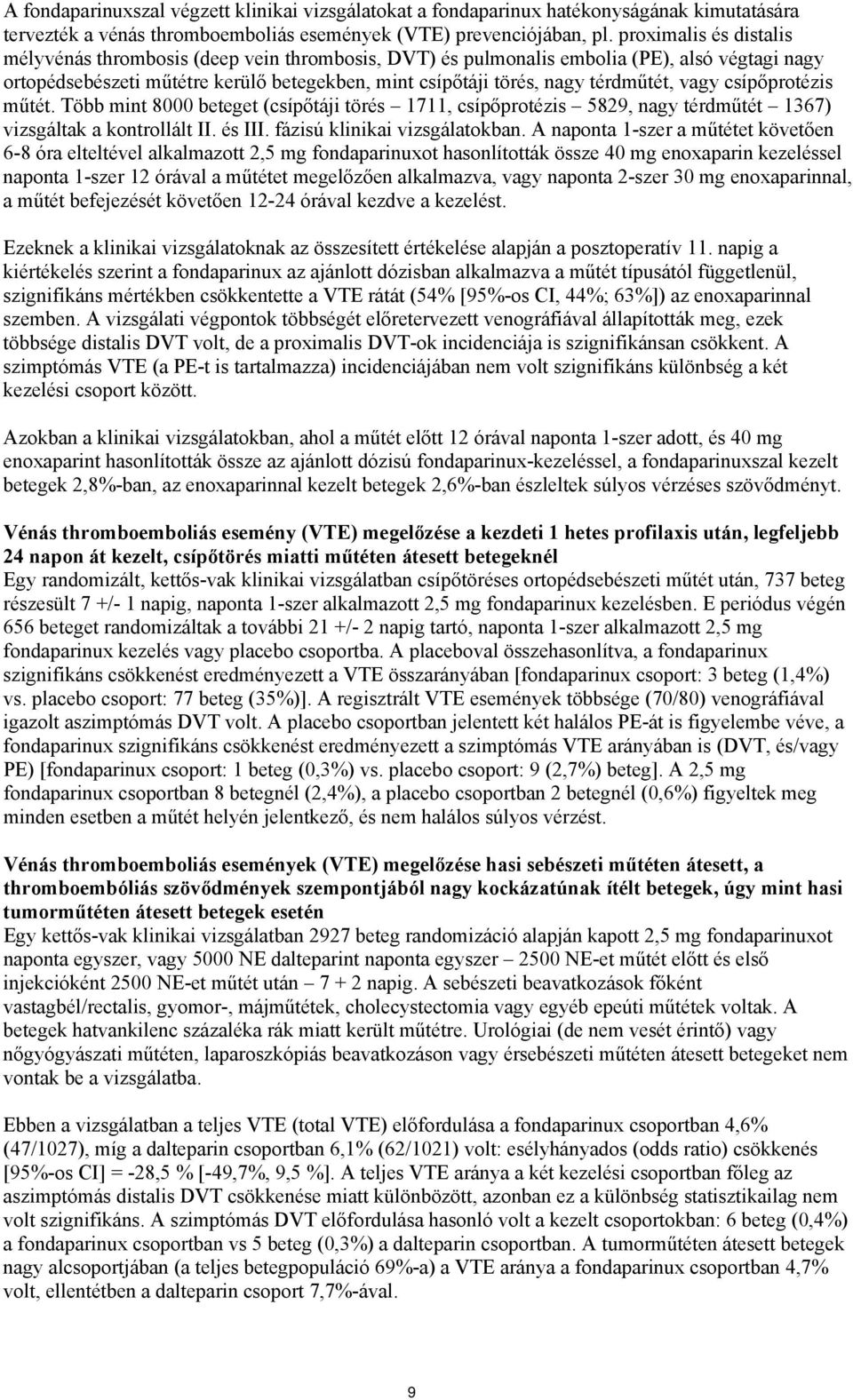 vagy csípőprotézis műtét. Több mint 8000 beteget (csípőtáji törés 1711, csípőprotézis 5829, nagy térdműtét 1367) vizsgáltak a kontrollált II. és III. fázisú klinikai vizsgálatokban.