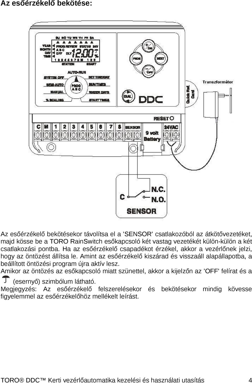 Amint az esőérzékelő kiszárad és visszaáll alapállapotba, a beállított öntözési program újra aktív lesz.