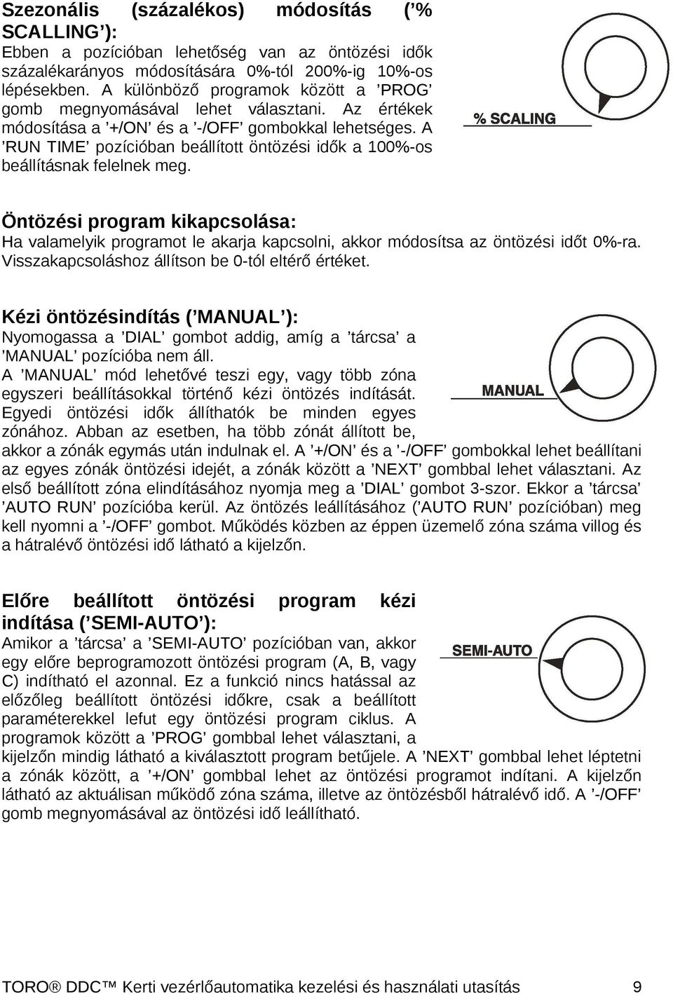 A RUN TIME pozícióban beállított öntözési idők a 100%-os beállításnak felelnek meg. Öntözési program kikapcsolása: Ha valamelyik programot le akarja kapcsolni, akkor módosítsa az öntözési időt 0%-ra.