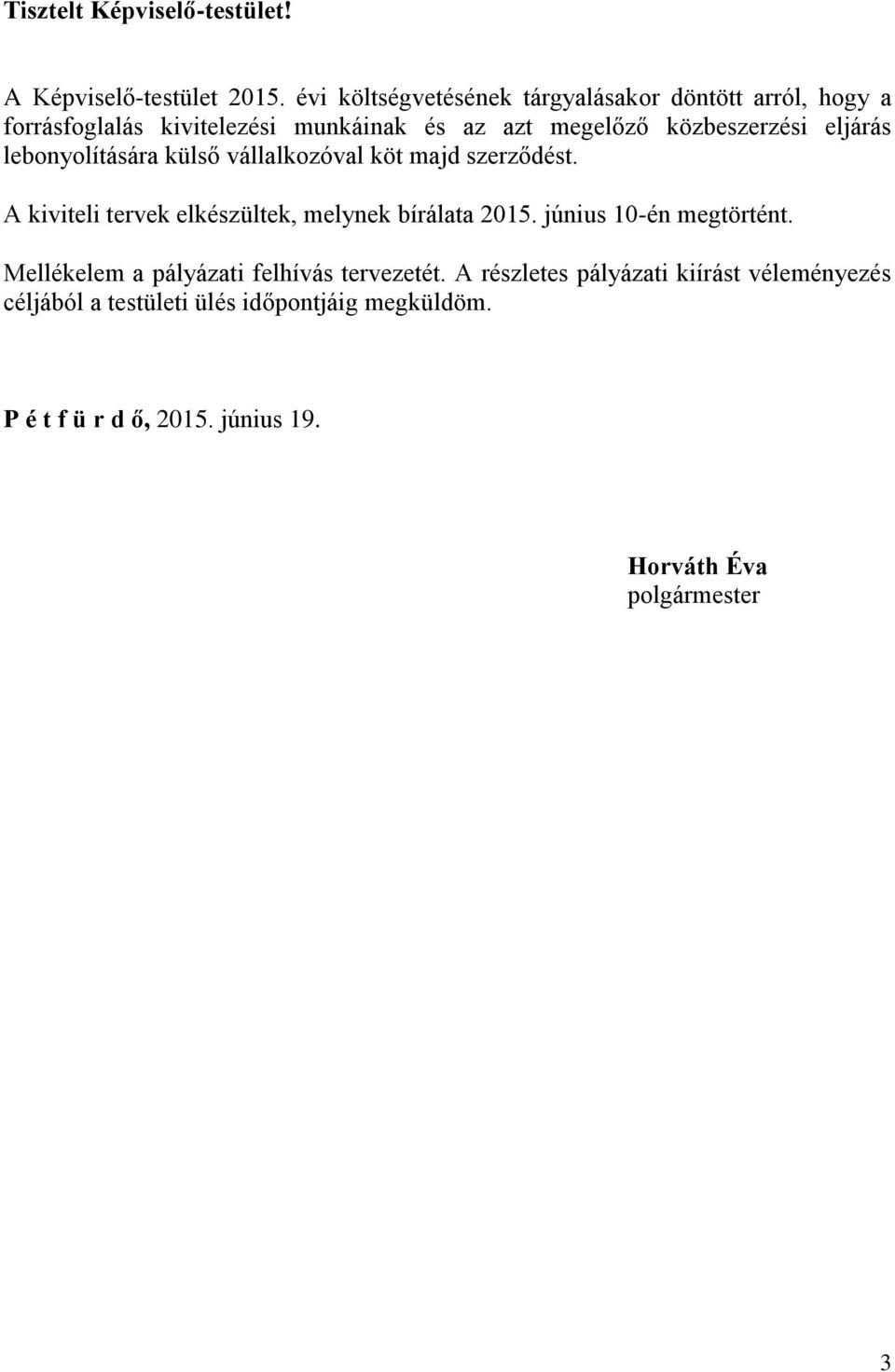 eljárás lebonyolítására külső vállalkozóval köt majd szerződést. A kiviteli tervek elkészültek, melynek bírálata 2015.