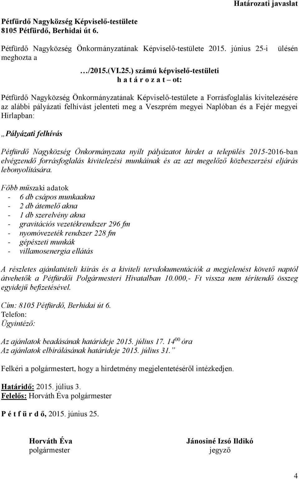 ) számú képviselő-testületi h a t á r o z a t ot: ülésén Pétfürdő Nagyközség Önkormányzatának Képviselő-testülete a Forrásfoglalás kivitelezésére az alábbi pályázati felhívást jelenteti meg a