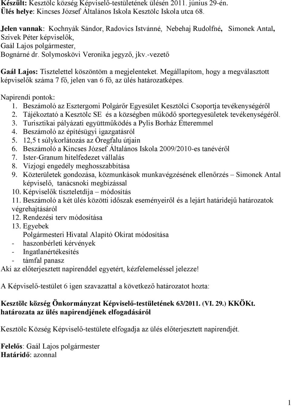 -vezető Gaál Lajos: Tisztelettel köszöntöm a megjelenteket. Megállapítom, hogy a megválasztott képviselők száma 7 fő, jelen van 6 fő, az ülés határozatképes. Napirendi pontok: 1.