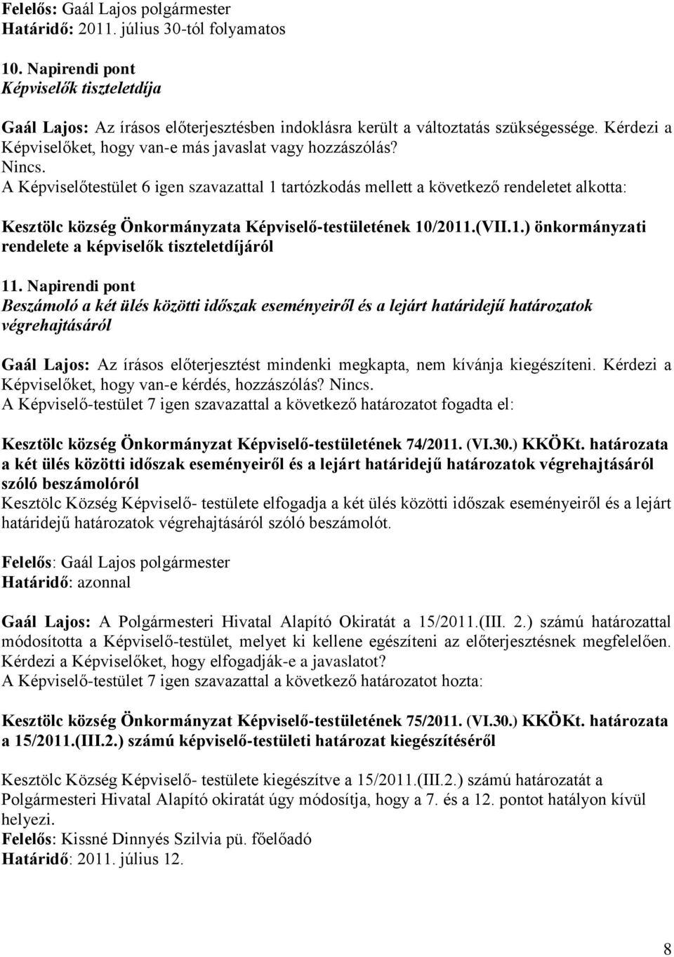 A Képviselőtestület 6 igen szavazattal 1 tartózkodás mellett a következő rendeletet alkotta: Kesztölc község Önkormányzata Képviselő-testületének 10/2011.(VII.1.) önkormányzati rendelete a képviselők tiszteletdíjáról 11.