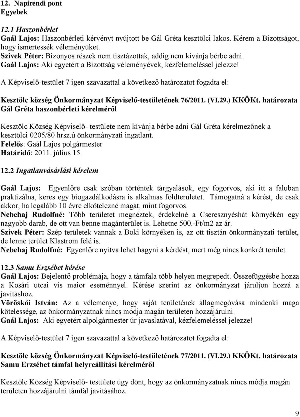 A Képviselő-testület 7 igen szavazattal a következő határozatot fogadta el: Kesztölc község Önkormányzat Képviselő-testületének 76/2011. (VI.29.) KKÖKt.