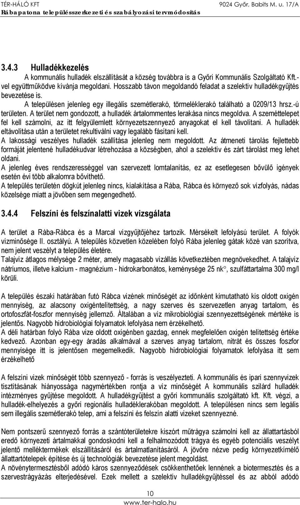 A terület nem gondozott, a hulladék ártalommentes lerakása nincs megoldva. A szeméttelepet fel kell számolni, az itt felgyülemlett környezetszennyező anyagokat el kell távolítani.