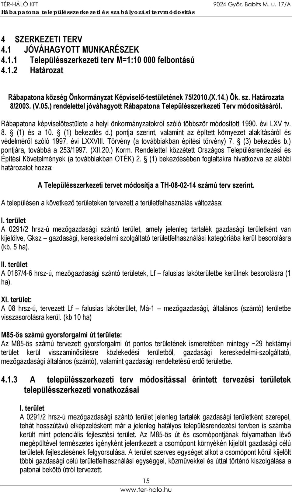 évi LXV tv. 8. (1) és a 10. (1) bekezdés d.) pontja szerint, valamint az épített környezet alakításáról és védelméről szóló 1997. évi LXXVIII. Törvény (a továbbiakban építési törvény) 7.