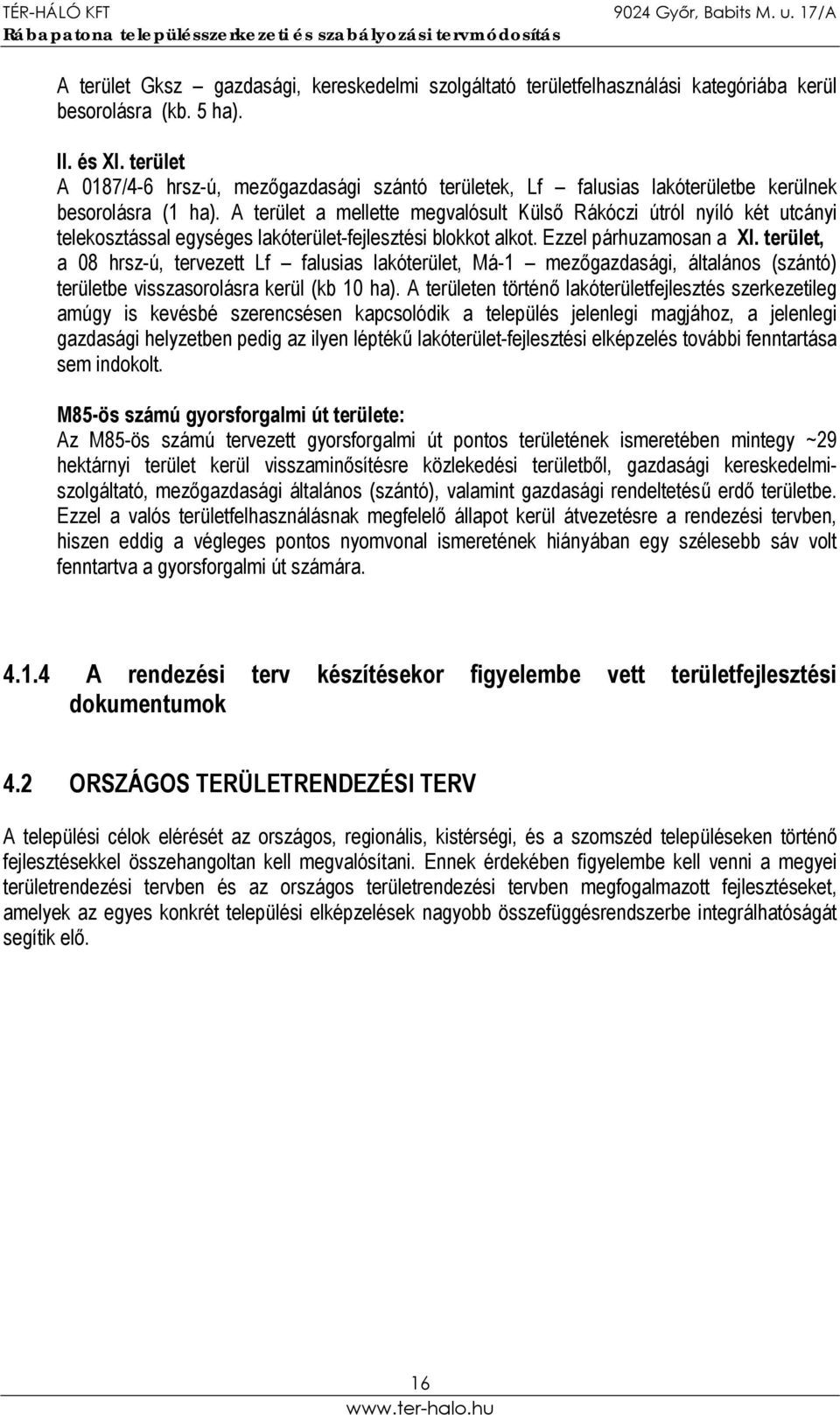 A terület a mellette megvalósult Külső Rákóczi útról nyíló két utcányi telekosztással egységes lakóterület-fejlesztési blokkot alkot. Ezzel párhuzamosan a XI.