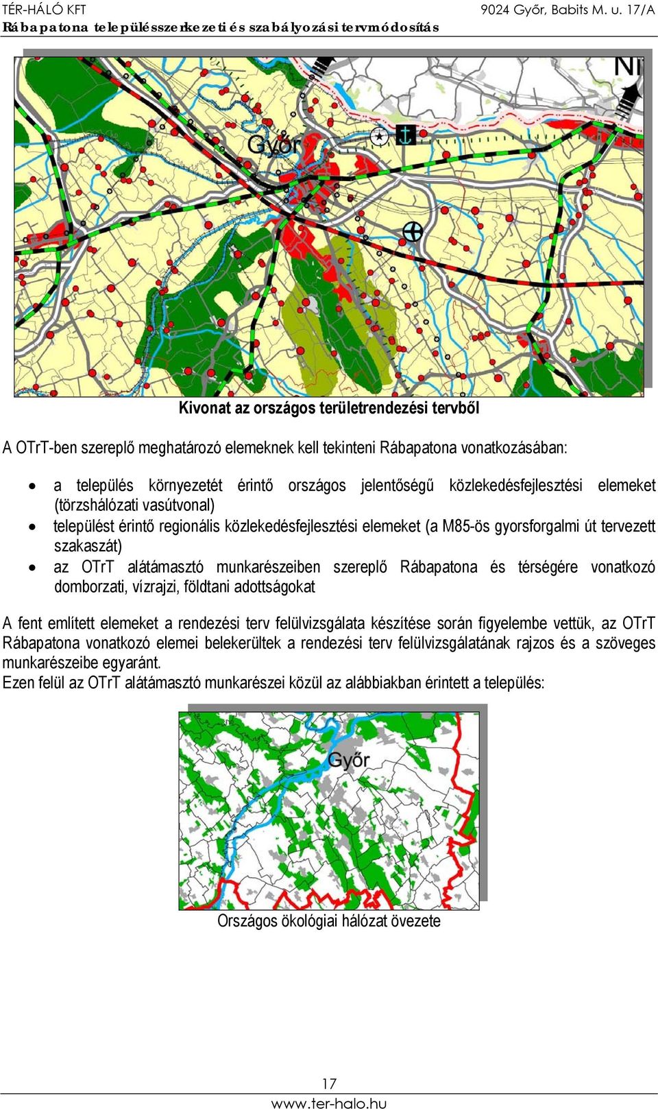 munkarészeiben szereplő Rábapatona és térségére vonatkozó domborzati, vízrajzi, földtani adottságokat A fent említett elemeket a rendezési terv felülvizsgálata készítése során figyelembe vettük, az