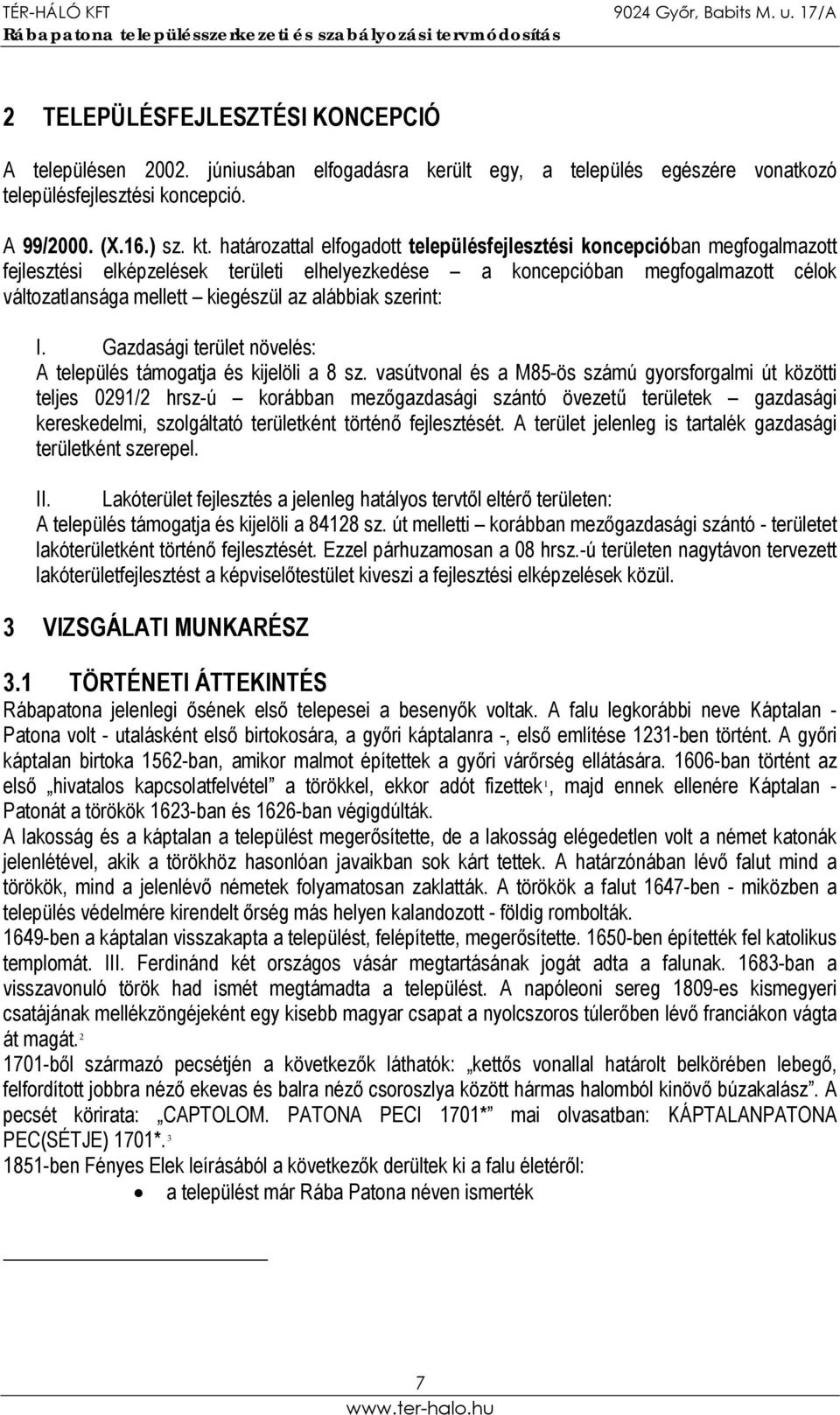 alábbiak szerint: I. Gazdasági terület növelés: A település támogatja és kijelöli a 8 sz.