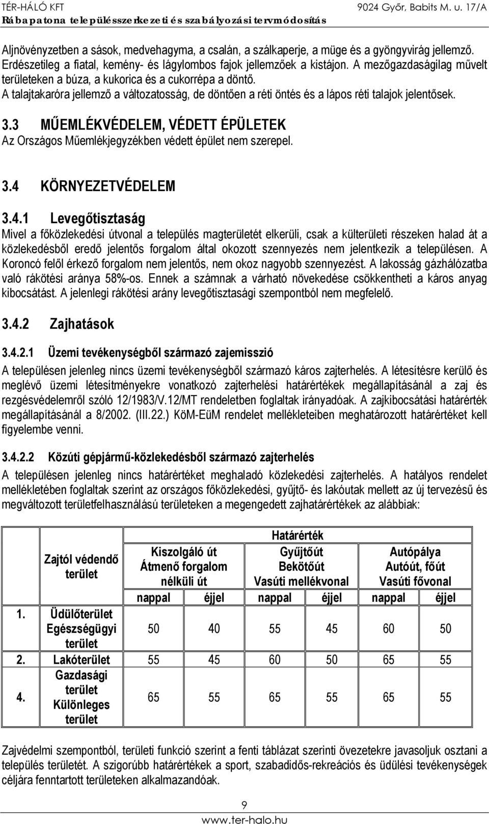 3 MŰEMLÉKVÉDELEM, VÉDETT ÉPÜLETEK Az Országos Műemlékjegyzékben védett épület nem szerepel. 3.4 