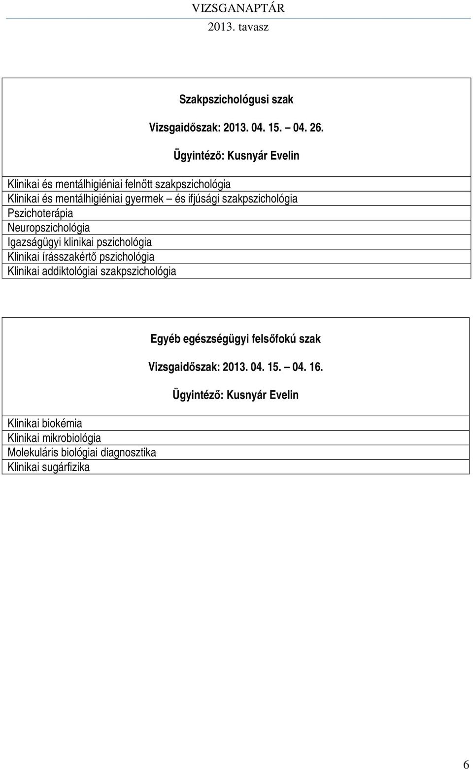 szakpszichológia Pszichoterápia Neuropszichológia Igazságügyi klinikai pszichológia Klinikai írásszakértő pszichológia Klinikai