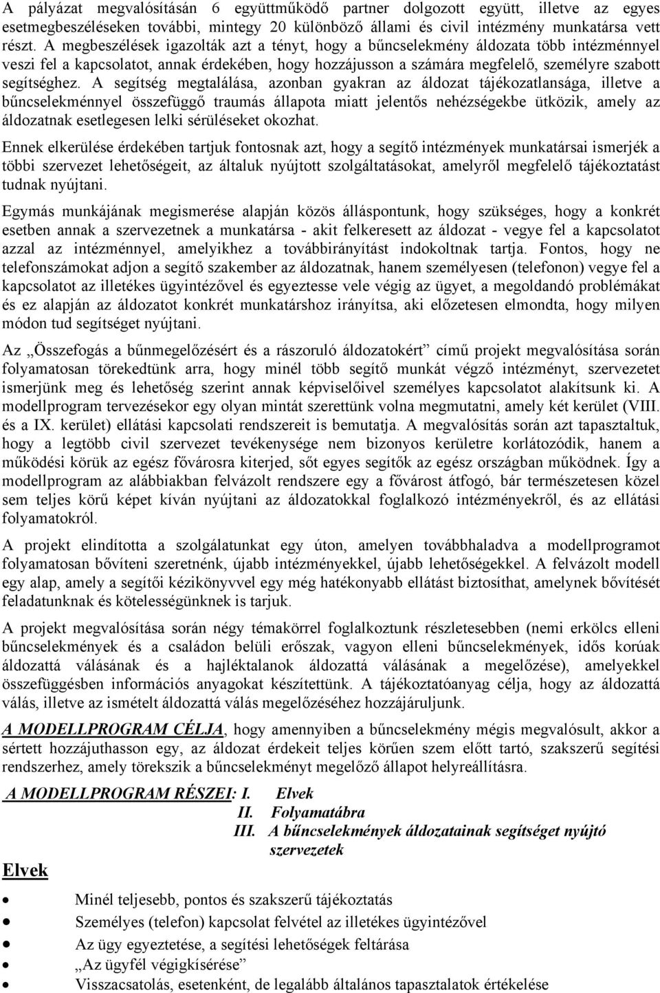 A segítség megtalálása, azonban gyakran az áldozat tájékozatlansága, illetve a bűncselekménnyel összefüggő traumás állapota miatt jelentős nehézségekbe ütközik, amely az áldozatnak esetlegesen lelki