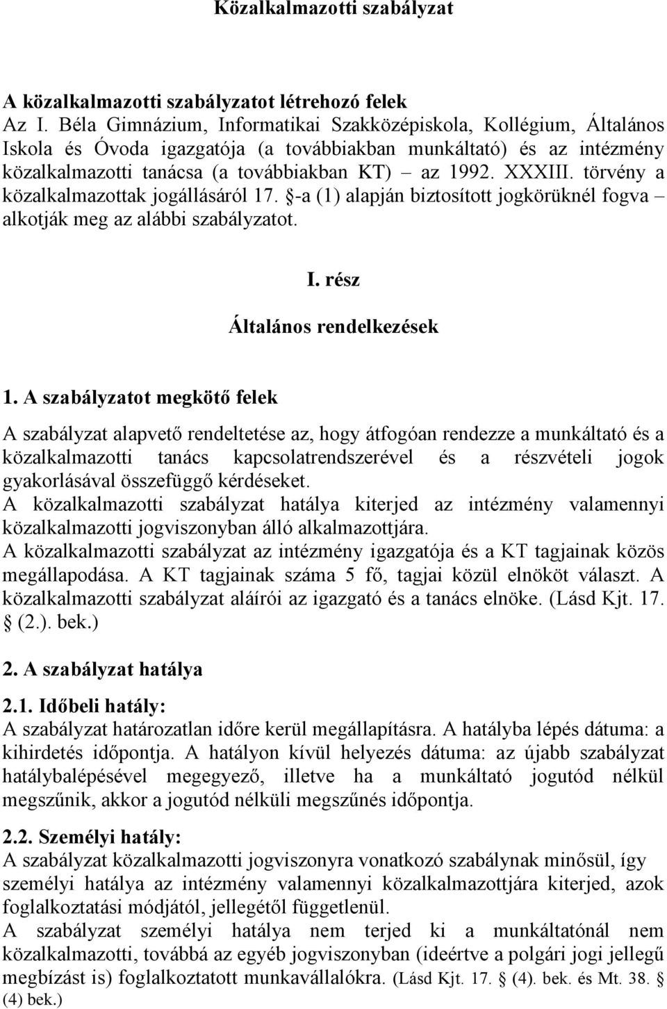 törvény a közalkalmazottak jogállásáról 17. -a (1) alapján biztosított jogkörüknél fogva alkotják meg az alábbi szabályzatot. I. rész Általános rendelkezések 1.