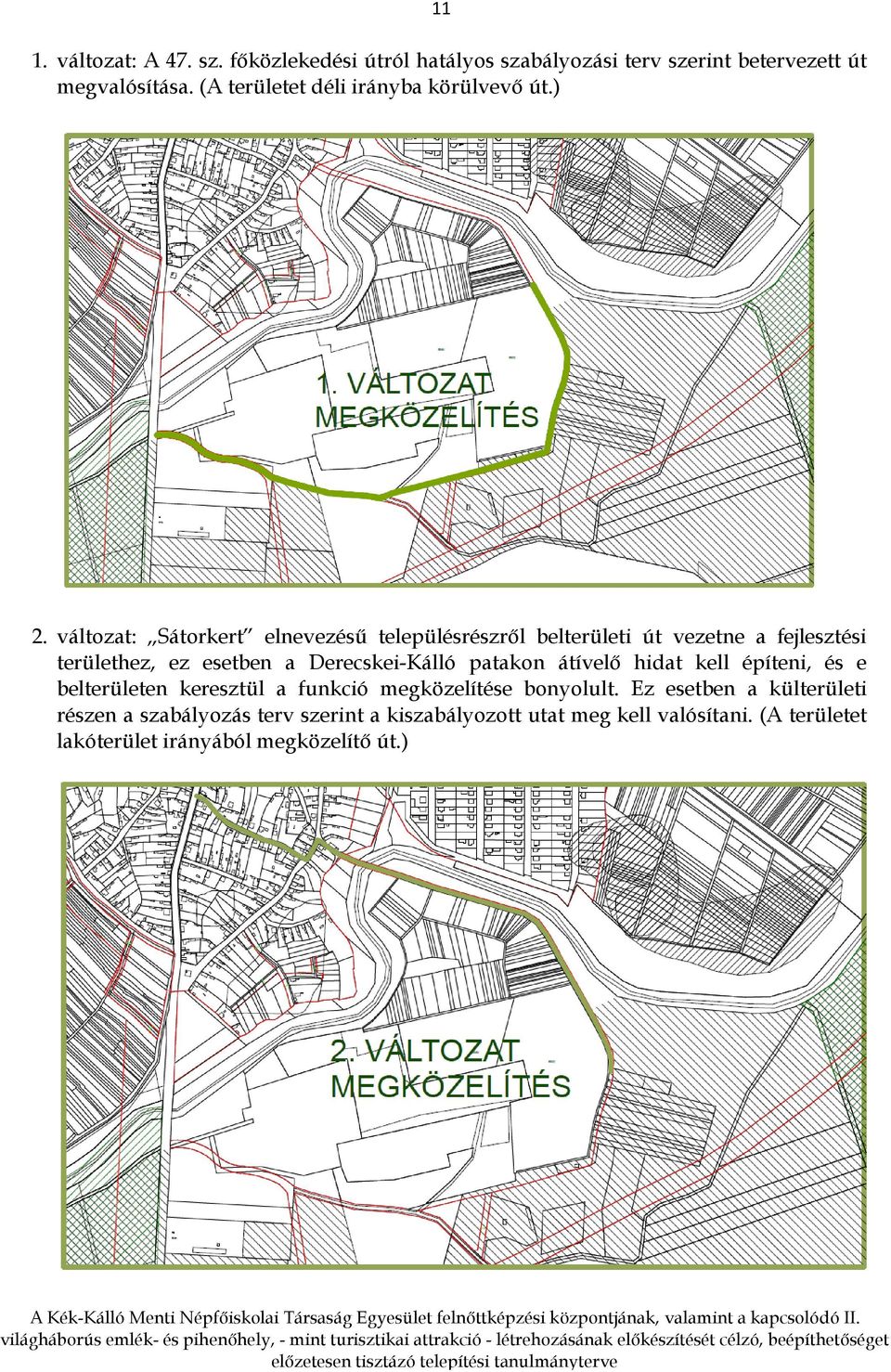 változat: Sátorkert elnevezésű településrészről belterületi út vezetne a fejlesztési területhez, ez esetben a Derecskei-Kálló patakon