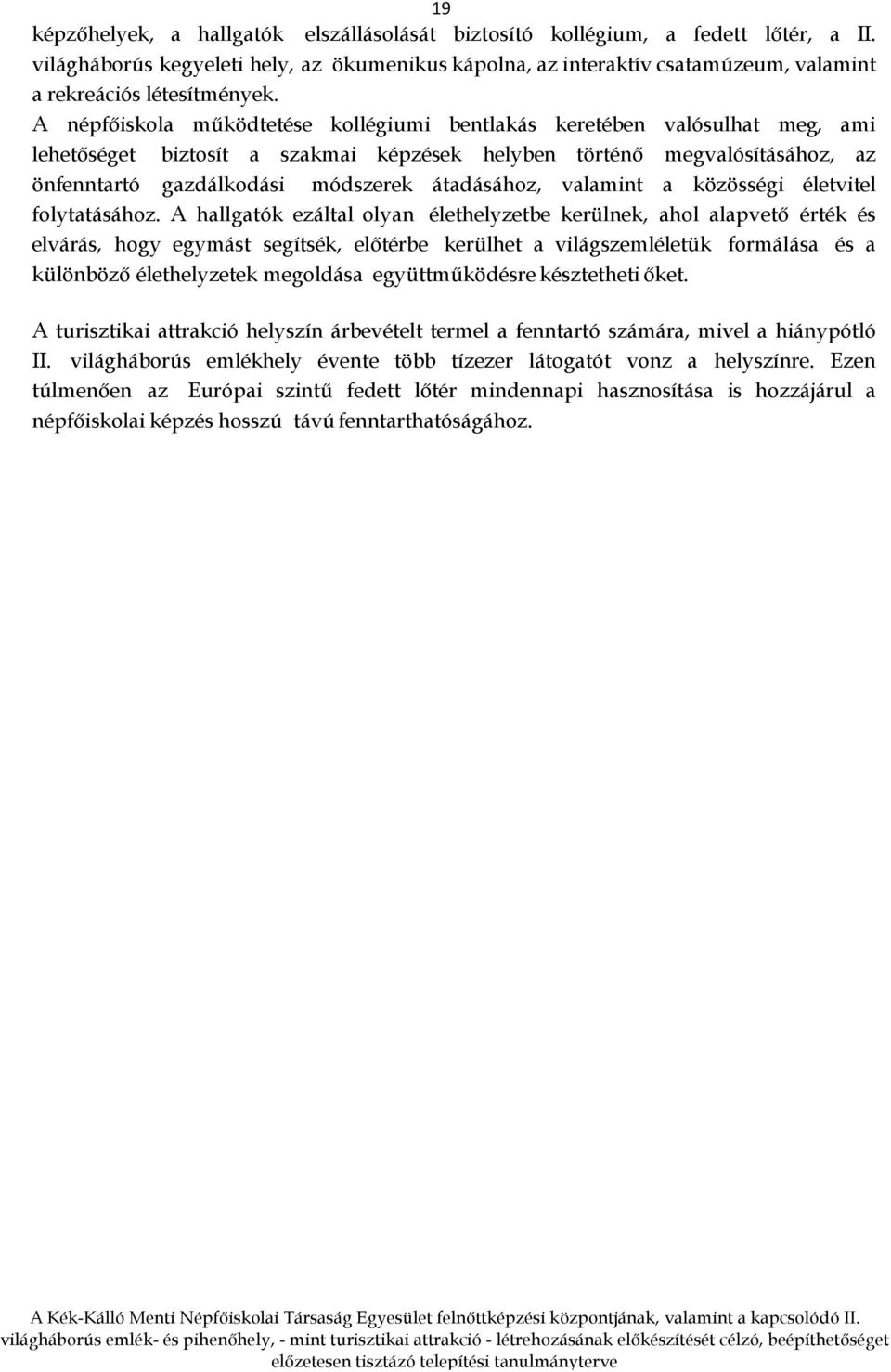 A népfőiskola működtetése kollégiumi bentlakás keretében valósulhat meg, ami lehetőséget biztosít a szakmai képzések helyben történő megvalósításához, az önfenntartó gazdálkodási módszerek