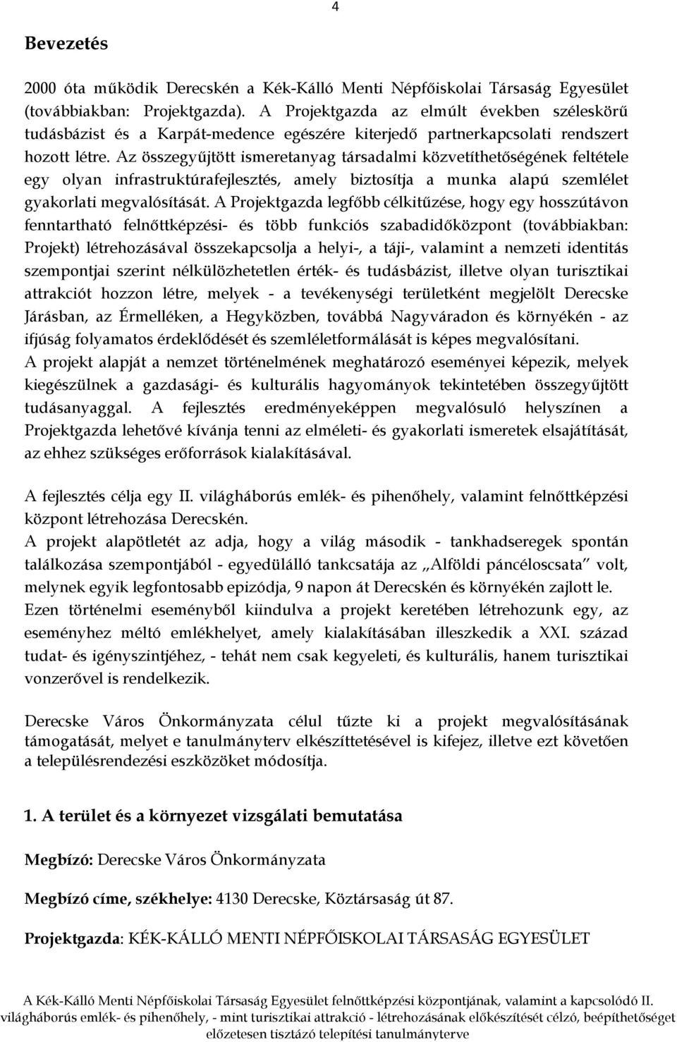 Az összegyűjtött ismeretanyag társadalmi közvetíthetőségének feltétele egy olyan infrastruktúrafejlesztés, amely biztosítja a munka alapú szemlélet gyakorlati megvalósítását.