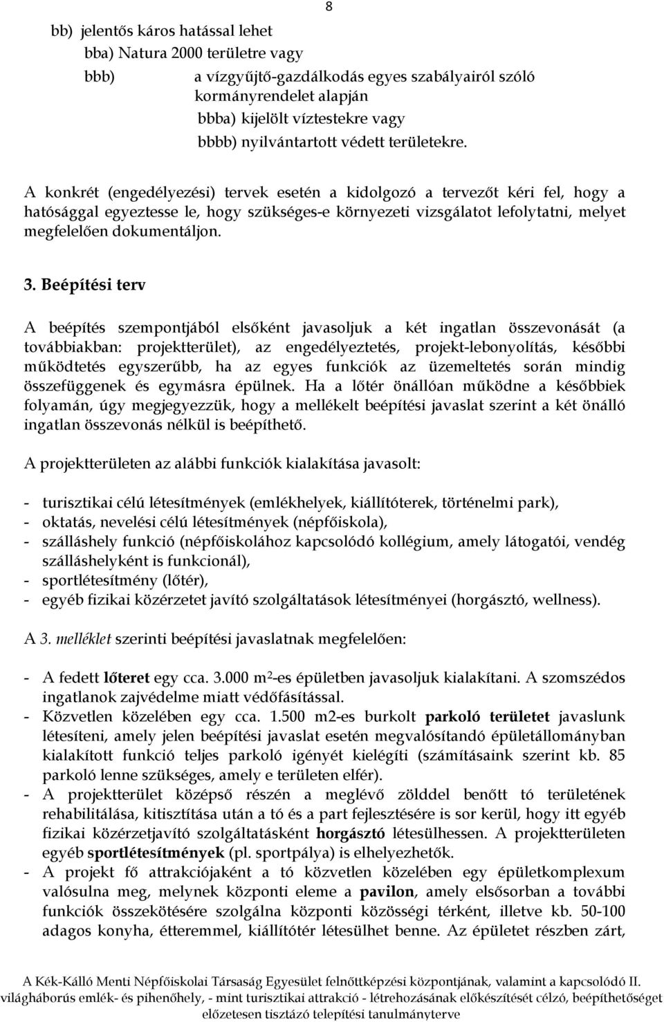 A konkrét (engedélyezési) tervek esetén a kidolgozó a tervezőt kéri fel, hogy a hatósággal egyeztesse le, hogy szükséges-e környezeti vizsgálatot lefolytatni, melyet megfelelően dokumentáljon. 3.