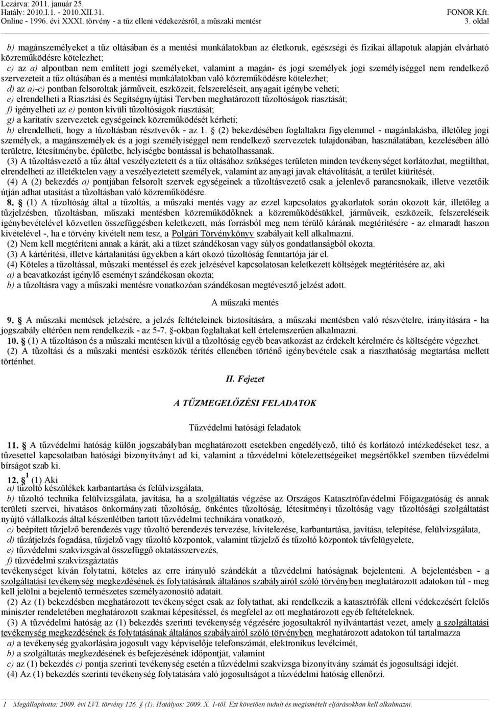 személyeket, valamint a magán- és jogi személyek jogi személyiséggel nem rendelkező szervezeteit a tűz oltásában és a mentési munkálatokban való közreműködésre kötelezhet; d) az a)-c) pontban