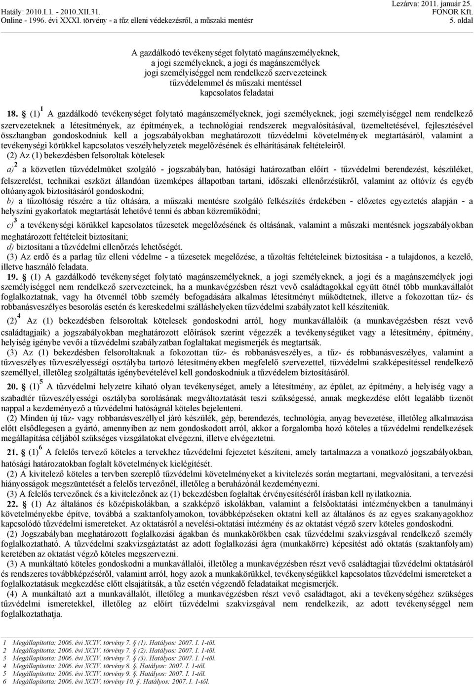 (1) 1 A gazdálkodó tevékenységet folytató magánszemélyeknek, jogi személyeknek, jogi személyiséggel nem rendelkező szervezeteknek a létesítmények, az építmények, a technológiai rendszerek