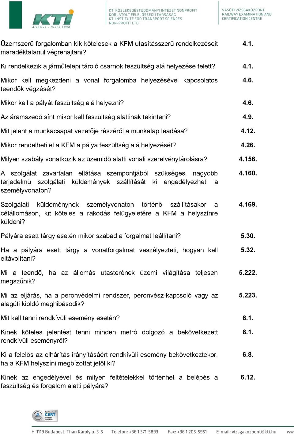 Mikor rendelheti el a KFM a pálya feszültség alá helyezését? 4.26. Milyen szabály vonatkozik az üzemidő alatti vonali szerelvénytárolásra? 4.156.