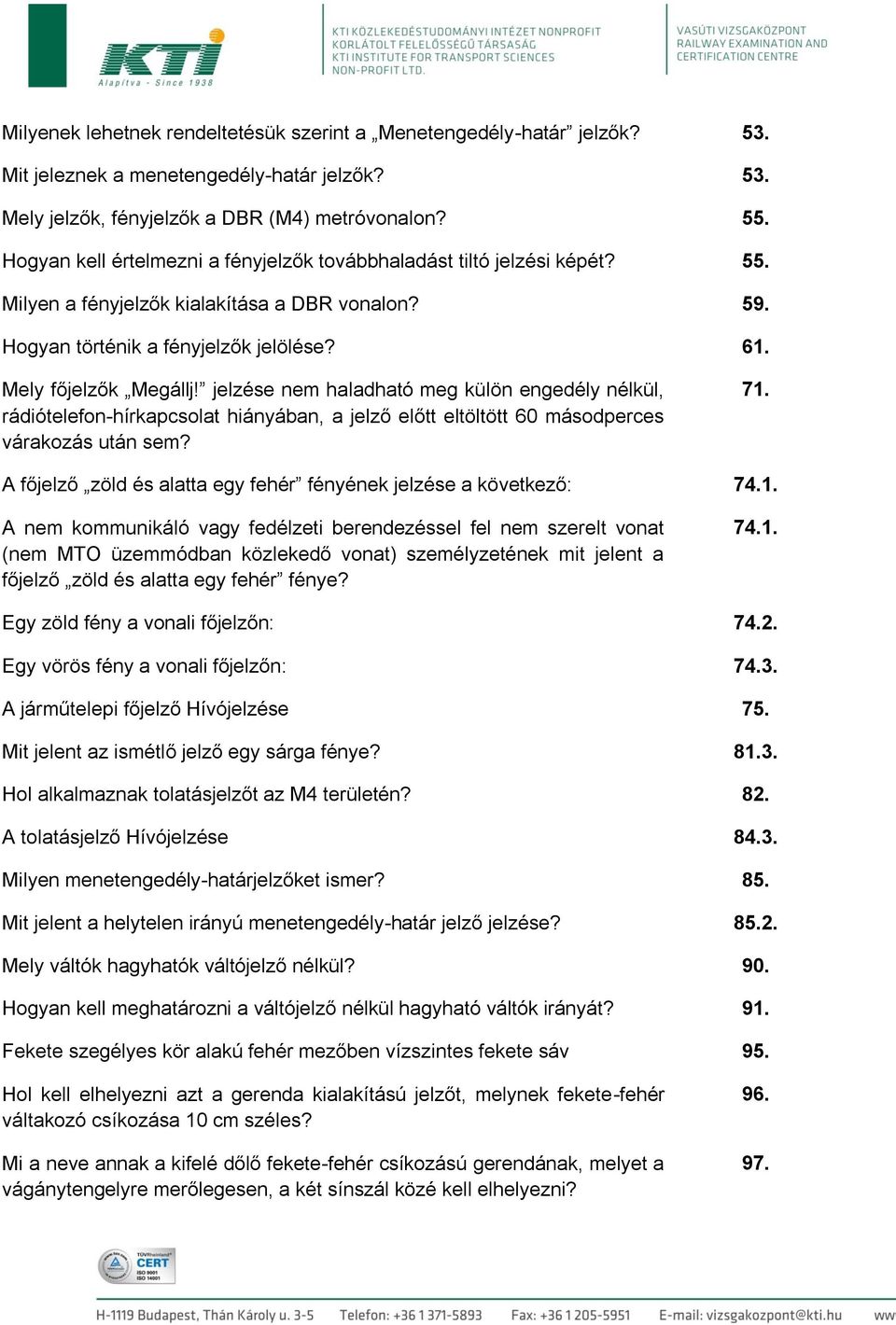 jelzése nem haladható meg külön engedély nélkül, rádiótelefon-hírkapcsolat hiányában, a jelző előtt eltöltött 60 másodperces várakozás után sem? 71.