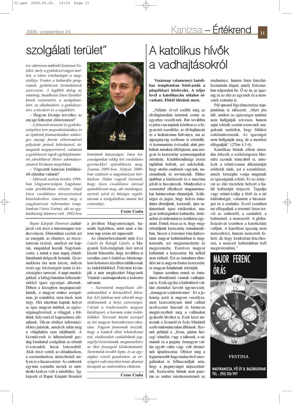 Fontos a kulturális programok, gyülekezeti kirándulások szervezése. A legfõbb dolog az imádság.