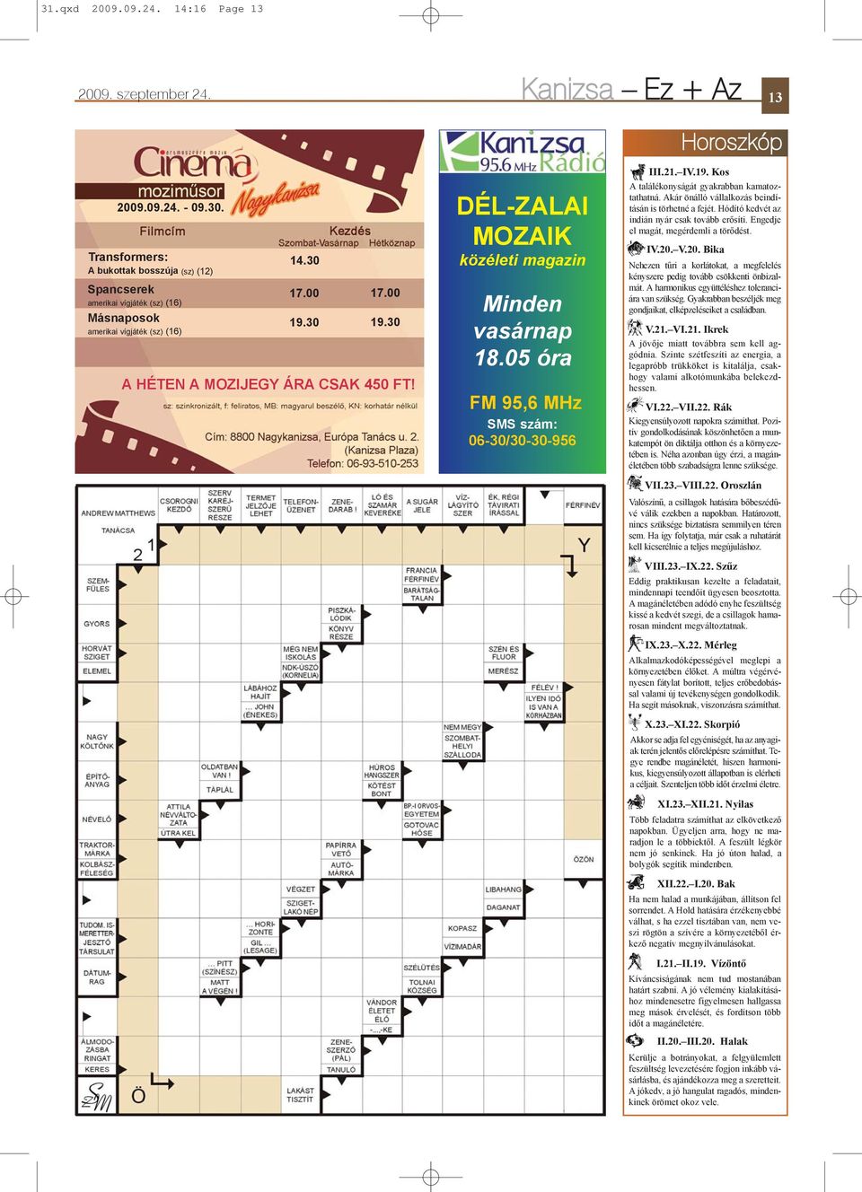DÉL-ZALAI MOZAIK közéleti magazin Minden vasárnap 18.05 óra FM 95,6 MHz SMS szám: 06-30/30-30-956 III.21. IV.19. Kos A találékonyságát gyakrabban kamatoztathatná.