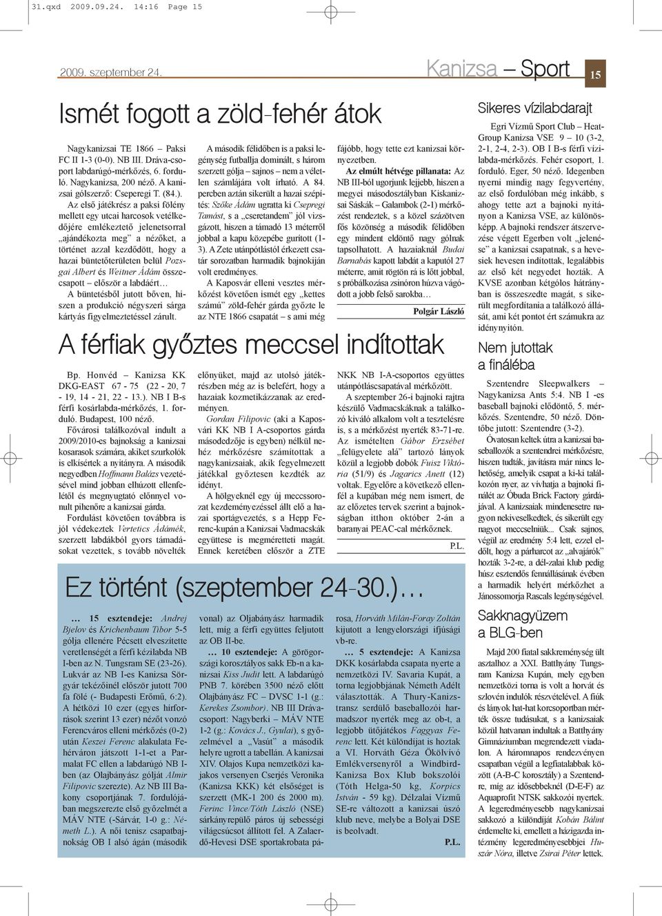 Az elsõ játékrész a paksi fölény mellett egy utcai harcosok vetélkedõjére emlékeztetõ jelenetsorral ajándékozta meg a nézõket, a történet azzal kezdõdött, hogy a hazai büntetõterületen belül Pozsgai