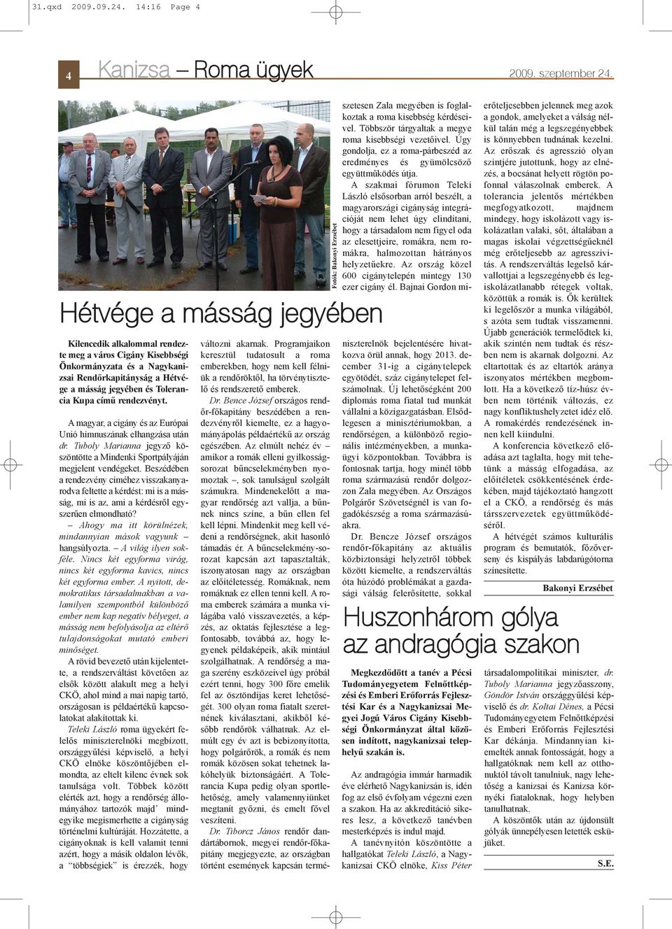 rendezvényt. A magyar, a cigány és az Európai Unió himnuszának elhangzása után dr. Tuboly Marianna jegyzõ köszöntötte a Mindenki Sportpályáján megjelent vendégeket.