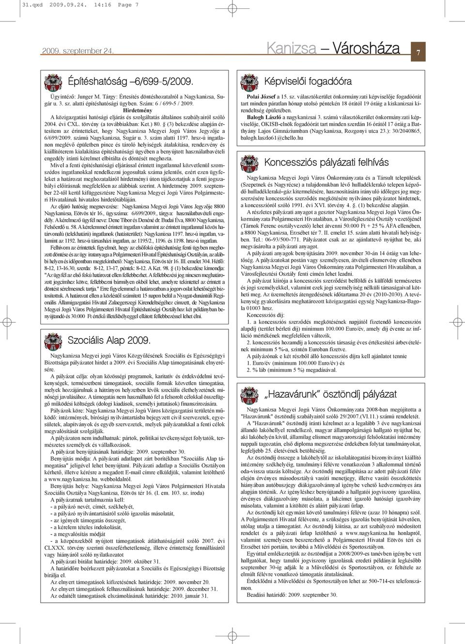 (3) bekezdése alapján értesítem az érintetteket, hogy Nagykanizsa Megyei Jogú Város Jegyzõje a 6/699/2009. számú Nagykanizsa, Sugár u. 3. szám alatti 1197.