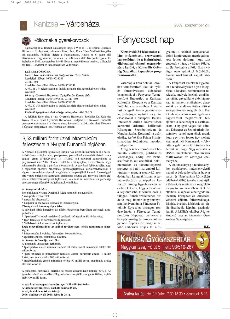 felújítás idejére a Nagykanizsa, Hevesi u. 6. szám alól átköltöznek: Nagykanizsa, Szekeres J. u. 2-8. szám alatti Központi Ügyelet telephelyére 2009. szeptember 14-tõl.