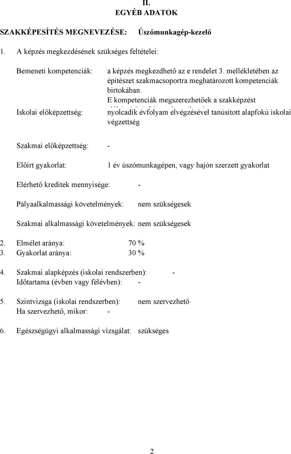 E kompetenciák megszerezhetőek a szakképzést lőké í ő éfl k éb i nyolcadik évfolyam elvégzésével tanúsított alapfokú iskolai végzettség Szakmai előképzettség: Előírt gyakorlat: - 1 év úszómunkagépen,