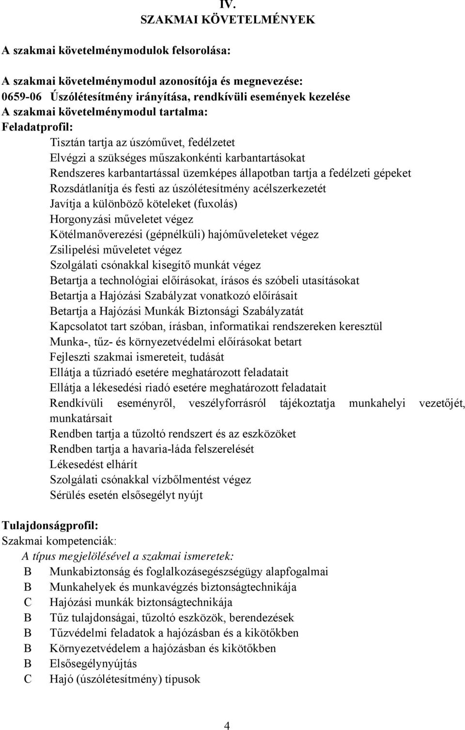 gépeket Rozsdátlanítja és festi az úszólétesítmény acélszerkezetét Javítja a különböző köteleket (fuxolás) Horgonyzási műveletet végez Kötélmanőverezési (gépnélküli) hajóműveleteket végez Zsilipelési