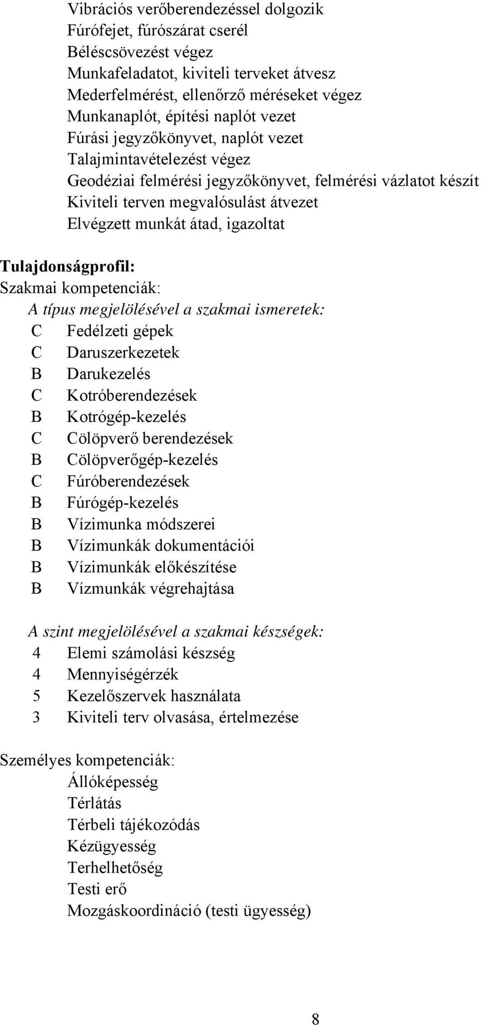 Tulajdonságprofil: Szakmai kompetenciák: típus megjelölésével a szakmai ismeretek: C Fedélzeti gépek C Daruszerkezetek Darukezelés C Kotróberendezések Kotrógép-kezelés C Cölöpverő berendezések