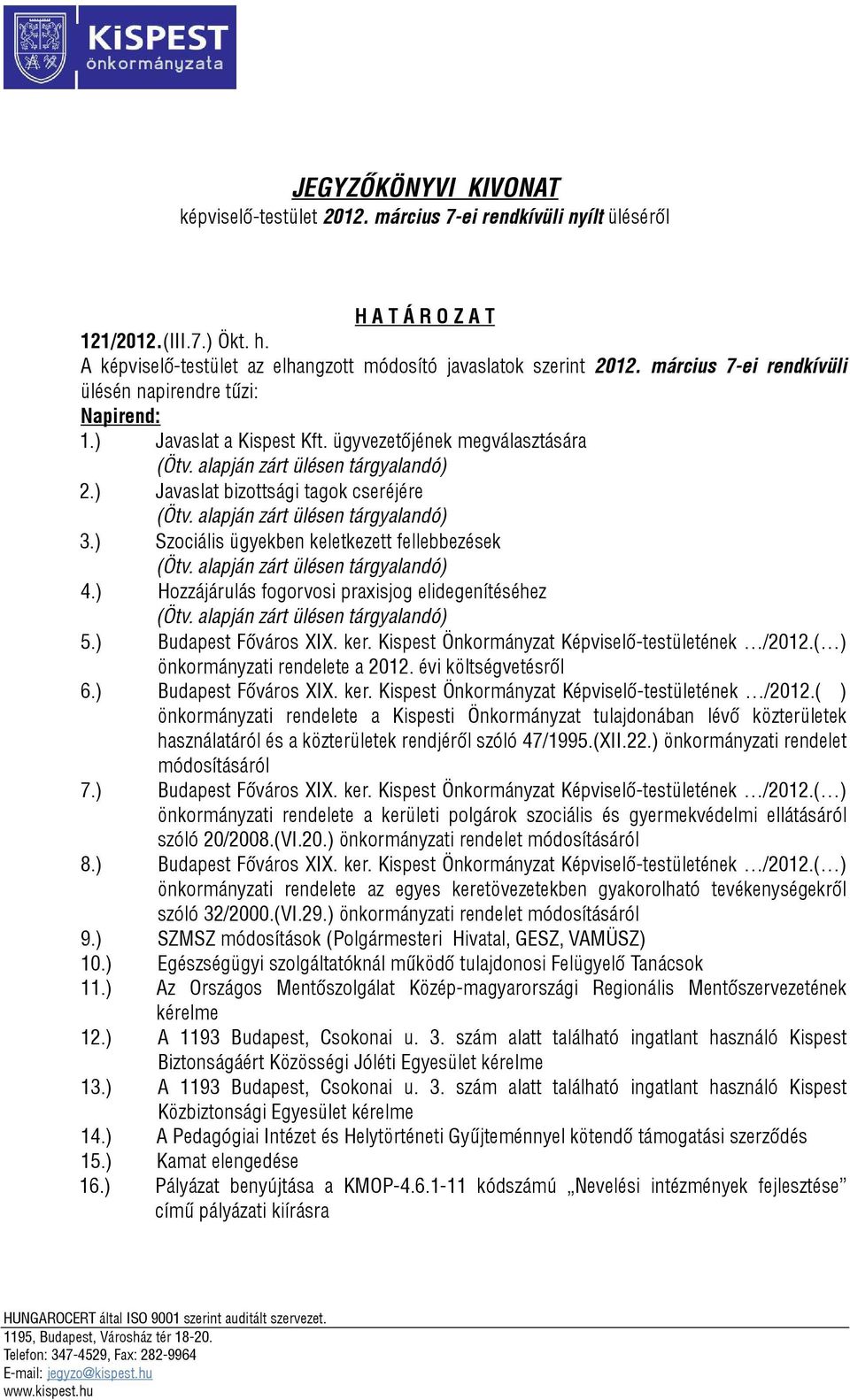 ) Javaslat bizottsági tagok cseréjére (Ötv. alapján zárt ülésen tárgyalandó) 3.) Szociális ügyekben keletkezett fellebbezések (Ötv. alapján zárt ülésen tárgyalandó) 4.