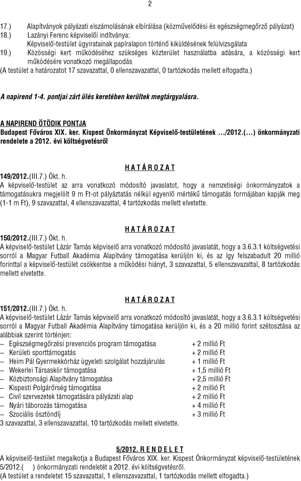 ) Közösségi kert működéséhez szükséges közterület használatba adására, a közösségi kert működésére vonatkozó megállapodás A napirend 1-4. pontjai zárt ülés keretében kerültek megtárgyalásra.