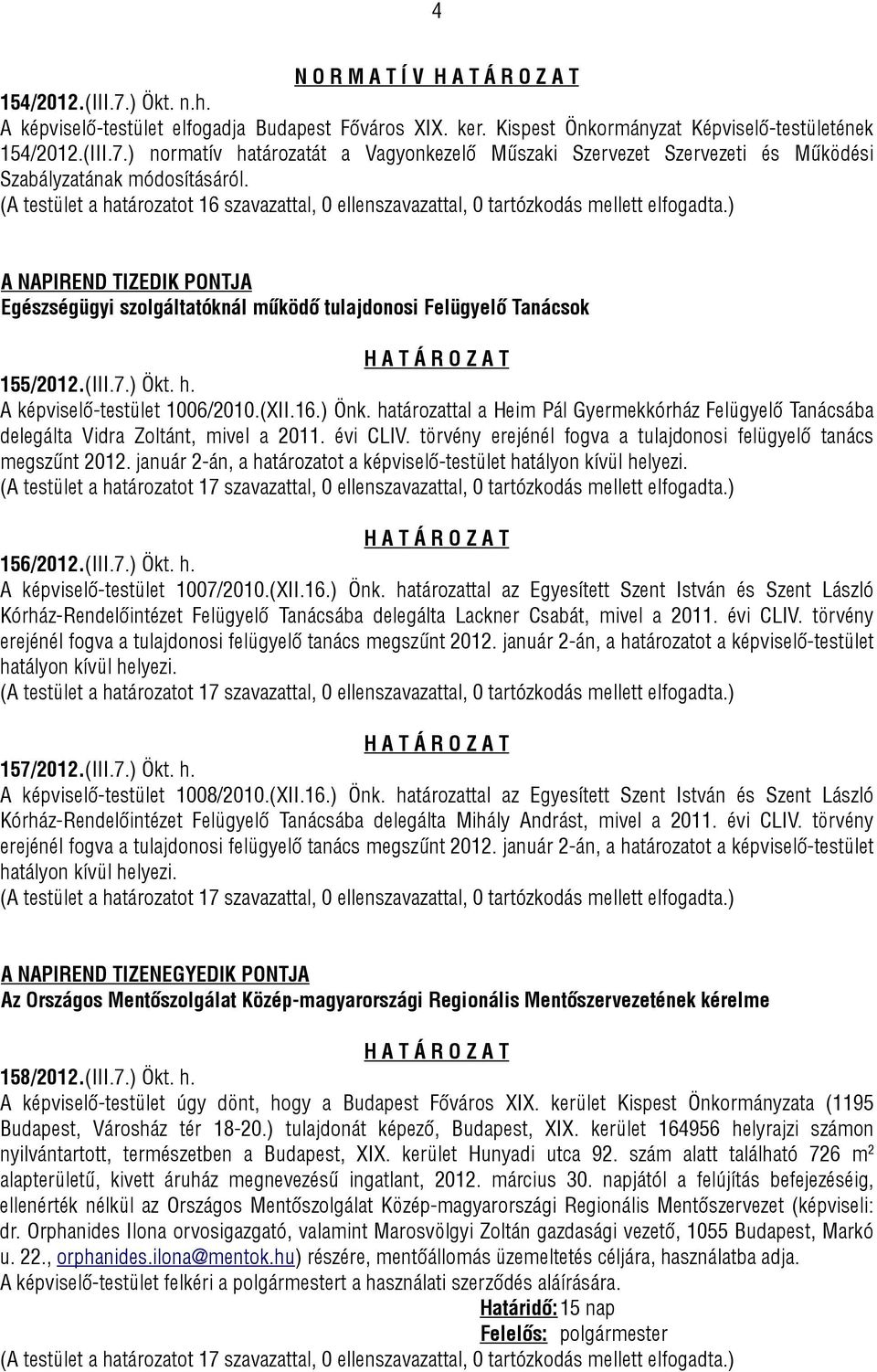(III.7.) Ökt. h. A képviselő-testület 1006/2010.(XII.16.) Önk. határozattal a Heim Pál Gyermekkórház Felügyelő Tanácsába delegálta Vidra Zoltánt, mivel a 2011. évi CLIV.