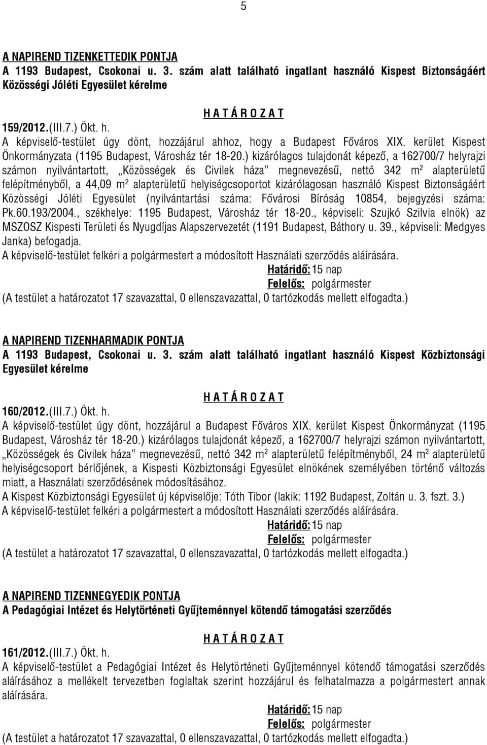 ) kizárólagos tulajdonát képező, a 162700/7 helyrajzi számon nyilvántartott, Közösségek és Civilek háza megnevezésű, nettó 342 m 2 alapterületű felépítményből, a 44,09 m 2 alapterületű