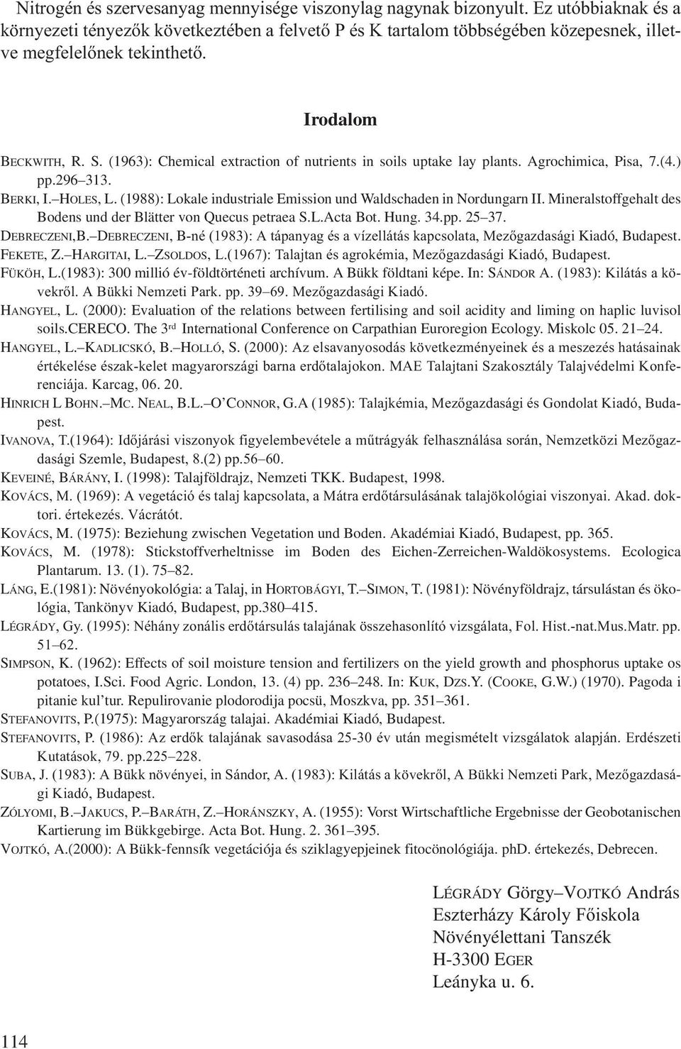 (1963): Chemical extraction of nutrients in soils uptake lay plants. Agrochimica, Pisa, 7.(4.) pp.296 313. BERKI, I. HOLES, L. (1988): Lokale industriale Emission und Waldschaden in Nordungarn II.