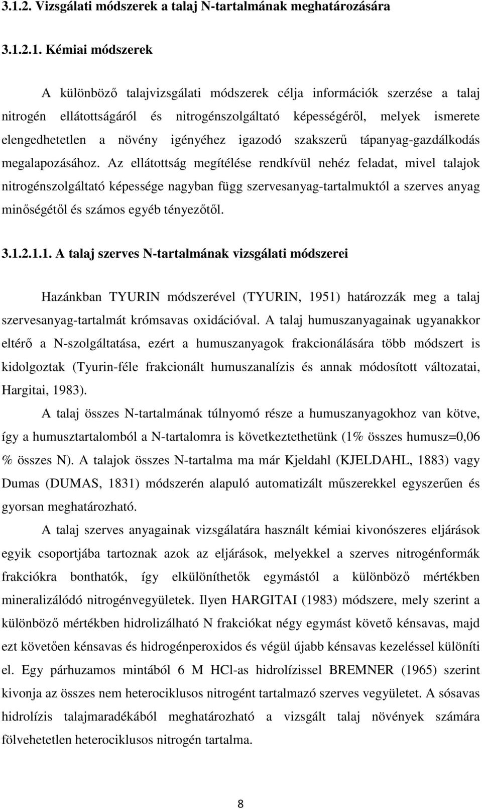 Az ellátottság megítélése rendkívül nehéz feladat, mivel talajok nitrogénszolgáltató képessége nagyban függ szervesanyag-tartalmuktól a szerves anyag minőségétől és számos egyéb tényezőtől. 3.1.