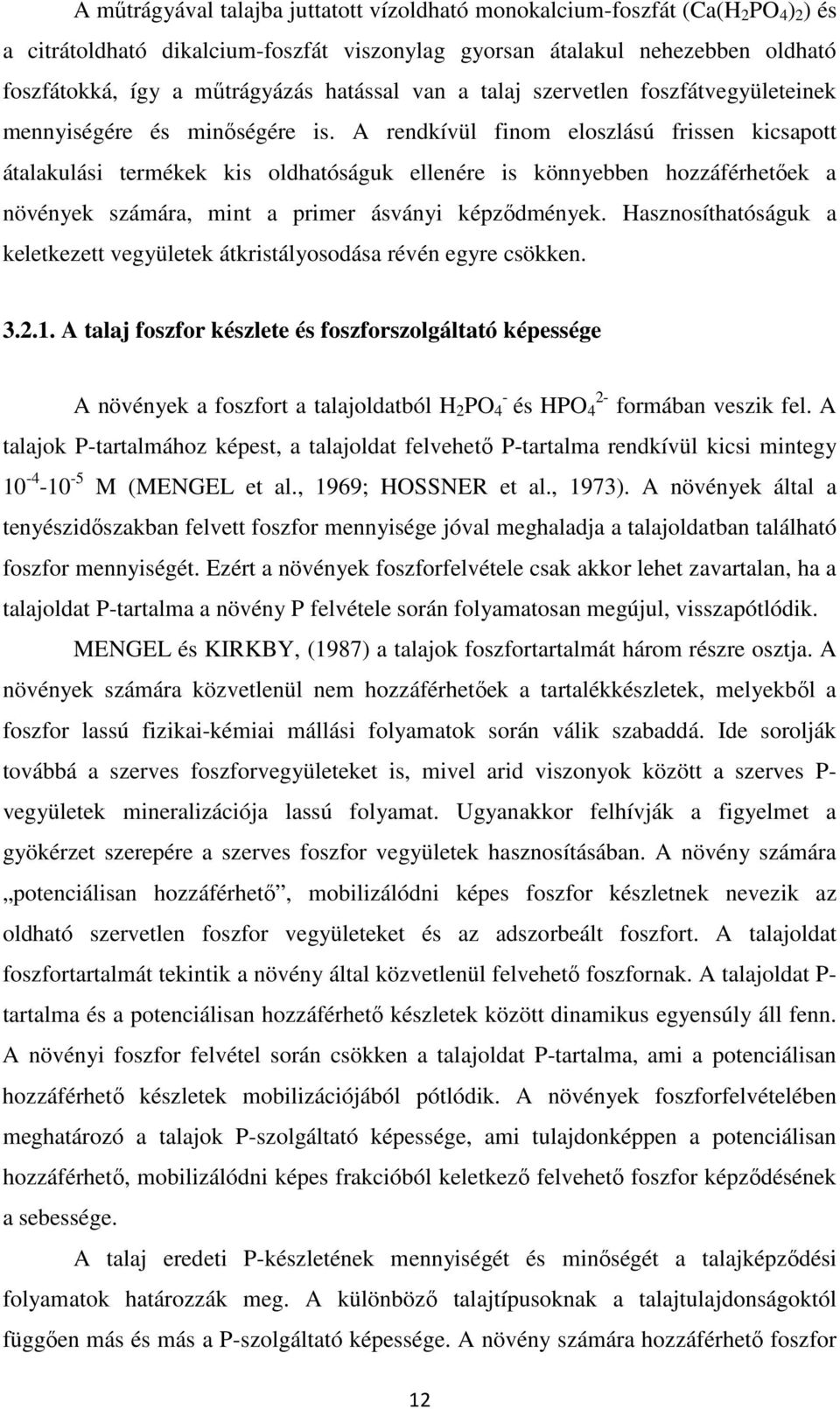 A rendkívül finom eloszlású frissen kicsapott átalakulási termékek kis oldhatóságuk ellenére is könnyebben hozzáférhetőek a növények számára, mint a primer ásványi képződmények.