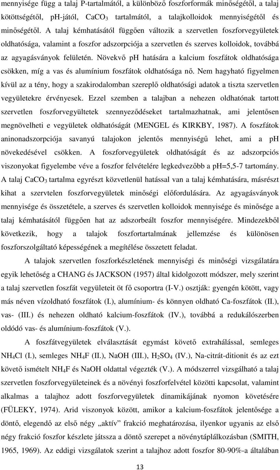 Növekvő ph hatására a kalcium foszfátok oldhatósága csökken, míg a vas és alumínium foszfátok oldhatósága nő.