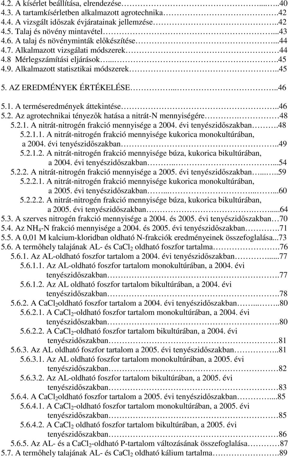 1. A terméseredmények áttekintése..46 5.2. Az agrotechnikai tényezők hatása a nitrát-n mennyiségére. 48 5.2.1. A nitrát-nitrogén frakció mennyisége a 2004. évi tenyészidőszakban.48 5.2.1.1. A nitrát-nitrogén frakció mennyisége kukorica monokultúrában, a 2004.