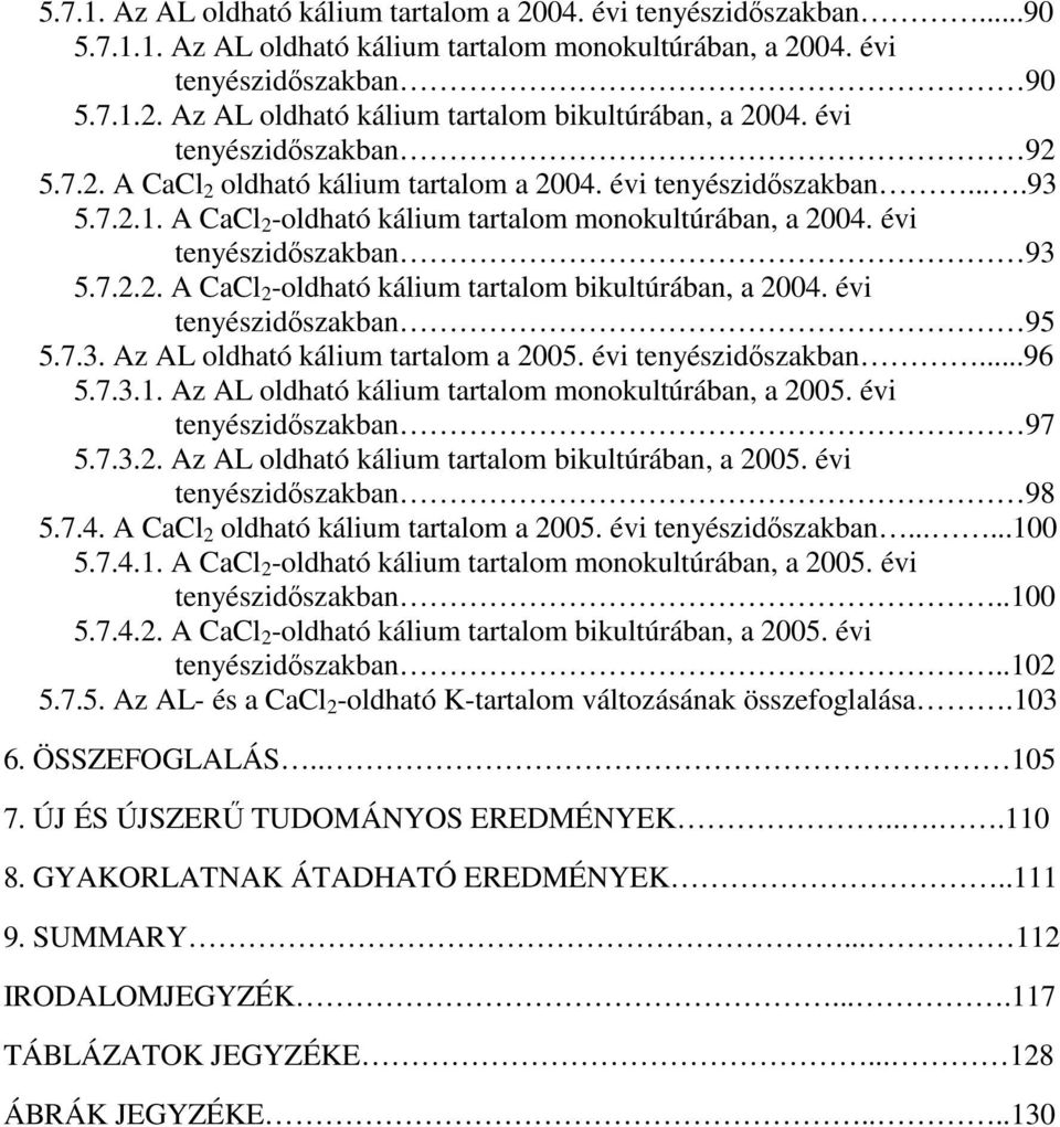 évi tenyészidőszakban 95 5.7.3. Az AL oldható kálium tartalom a 2005. évi tenyészidőszakban...96 5.7.3.1. Az AL oldható kálium tartalom monokultúrában, a 2005. évi tenyészidőszakban 97 5.7.3.2. Az AL oldható kálium tartalom bikultúrában, a 2005.