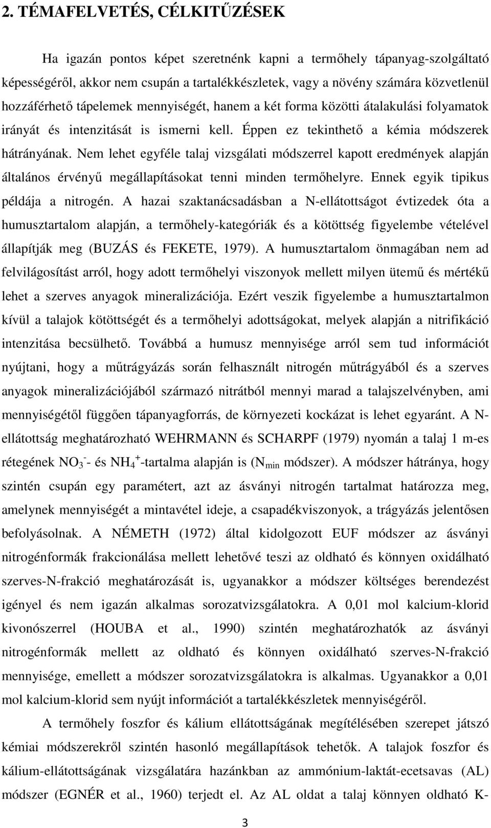 Nem lehet egyféle talaj vizsgálati módszerrel kapott eredmények alapján általános érvényű megállapításokat tenni minden termőhelyre. Ennek egyik tipikus példája a nitrogén.