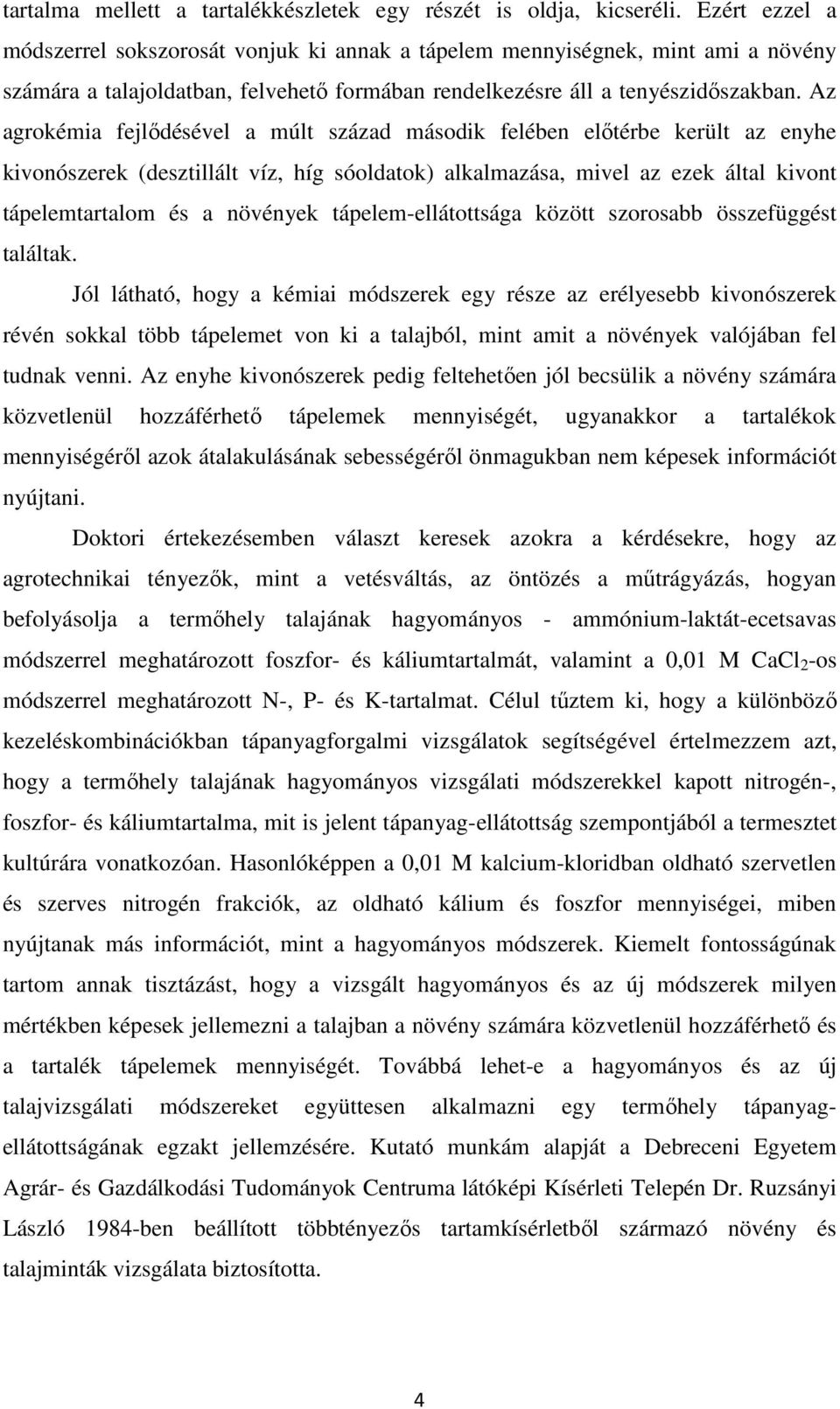 Az agrokémia fejlődésével a múlt század második felében előtérbe került az enyhe kivonószerek (desztillált víz, híg sóoldatok) alkalmazása, mivel az ezek által kivont tápelemtartalom és a növények